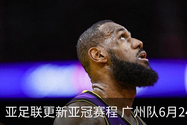亚足联更新亚冠赛程 广州队6月24日迎首战