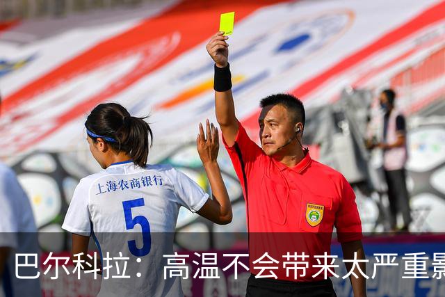 巴尔科拉：高温不会带来太严重影响，德尚让我注意和姆巴佩换位
