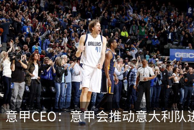 意甲CEO：意甲会推动意大利队进步 国家队低迷原因得追溯到20年前